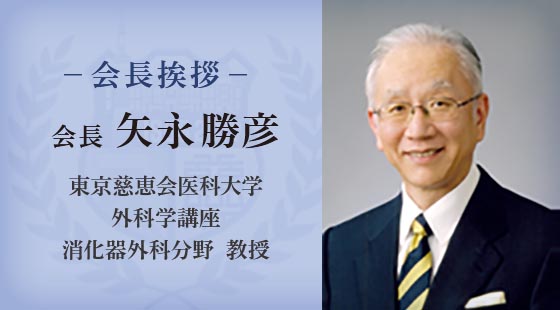 会長挨拶　会長：矢永勝彦（東京慈恵会医科大学 外科学講座 消化器外科分野 教授）