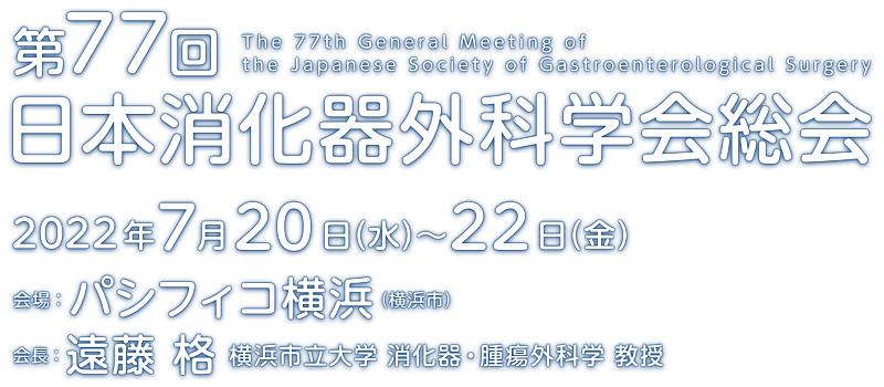 第77回日本消化器外科学会総会　2022年7月20日（水）～22日（金）パシフィコ横浜　会長：遠藤 格