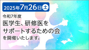 2025年7月26日（土）に「令和7年度医学生、研修医をサポートするための会」を開催いたします。