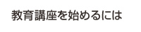 教育講座を始めるには